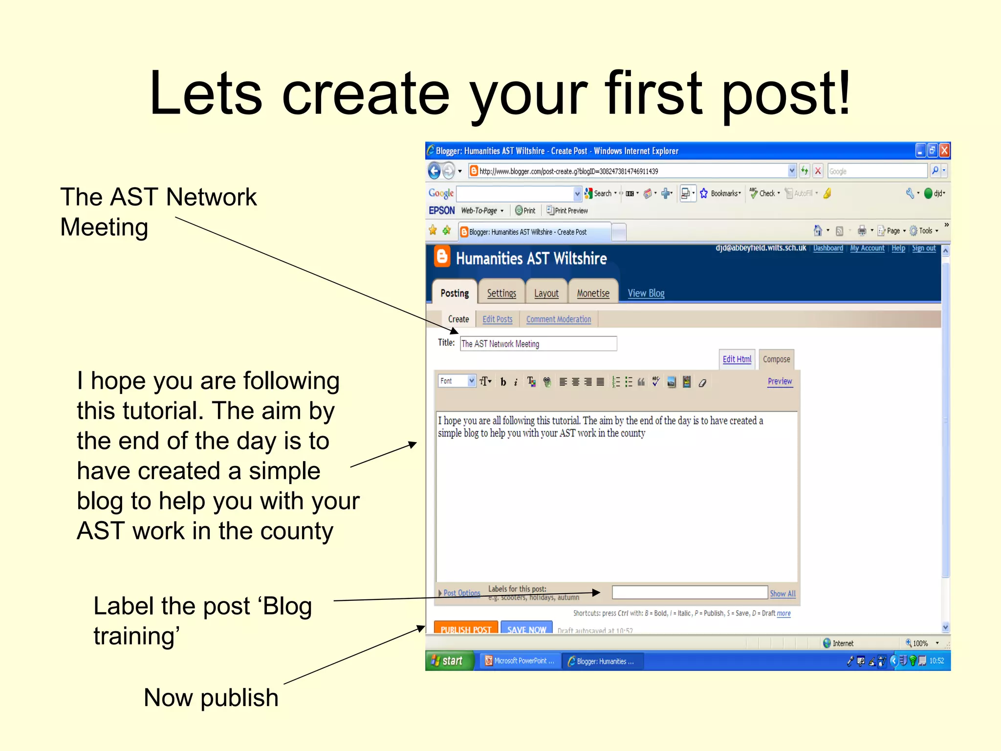 Lets create your first post! The AST Network Meeting I hope you are following this tutorial. The aim by the end of the day is to have created a simple blog to help you with your AST work in the county Now publish Label the post ‘Blog training’ 