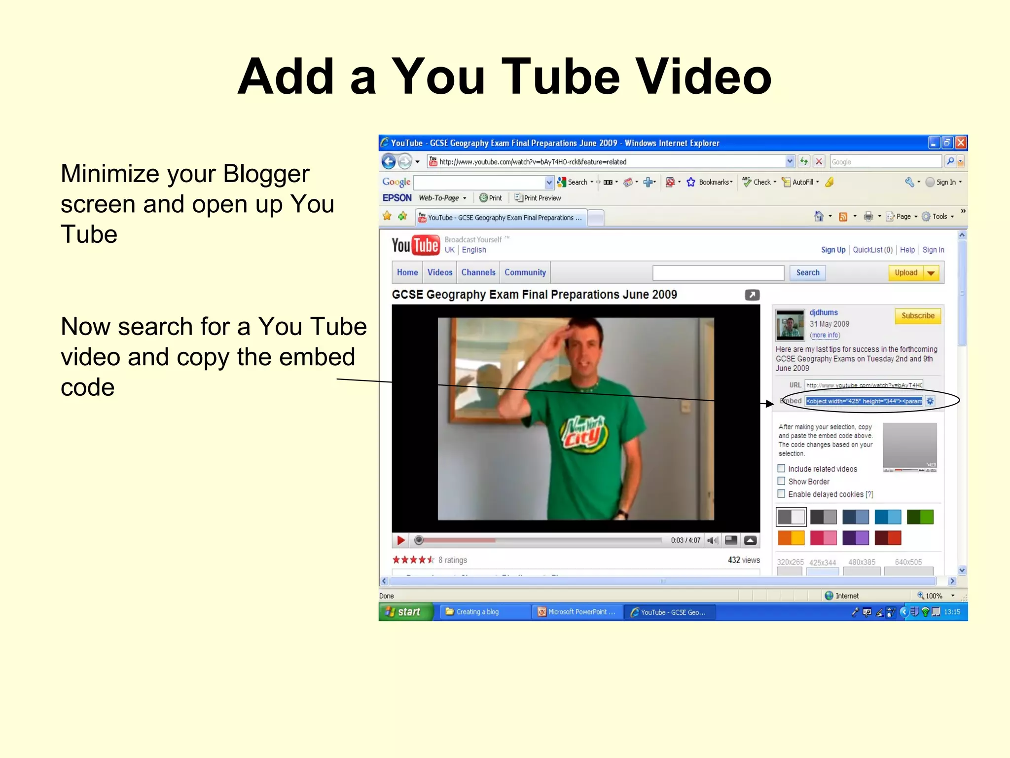 Add a You Tube Video Minimize your Blogger screen and open up You Tube Now search for a You Tube video and copy the embed code 