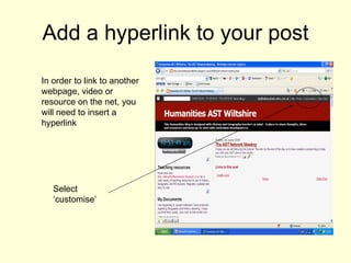 Add a hyperlink to your post Select ‘customise’  In order to link to another webpage, video or resource on the net, you will need to insert a hyperlink 