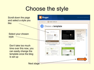 Choose the style Scroll down the page and select a style you like Select your chosen style Don’t take too much time over this now, you can easily change the template once the blog is set up Next stage 