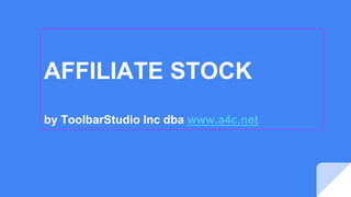 AFFILIATE STOCK
by ToolbarStudio Inc dba www.a4c.net
 