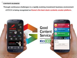 Innovative Images 
Through continuous challenges in a rapidly evolving investment business environment 
ASTOCKis being recognized as Korea's the best stock contents creator platform. 
CONTENTS BUSINESS 
13 ASTOCK Company profile 2014  