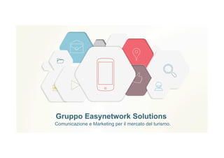 Gruppo Easynetwork Solutions
Comunicazione e Marketing per il mercato del turismo.
 