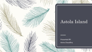 Astola Island
Presented BY:
Asma Chaudhry
 
