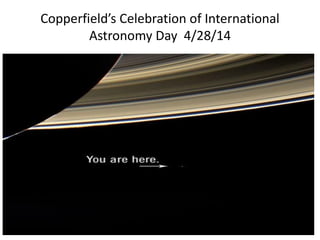 Copperfield’s Celebration of International
Astronomy Day 4/28/14
 