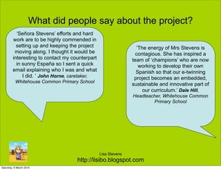 What did people say about the project?
          ‘Señora Stevens’ efforts and hard
        work are to be highly commended...