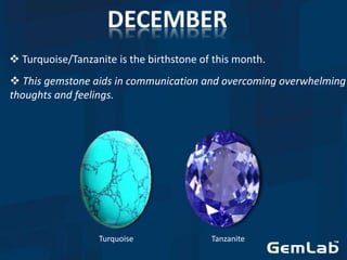  Turquoise/Tanzanite is the birthstone of this month.
 This gemstone aids in communication and overcoming overwhelming
thoughts and feelings.
Turquoise Tanzanite
 