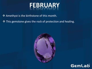  Amethyst is the birthstone of this month.
 This gemstone gives the rock of protection and healing.
 