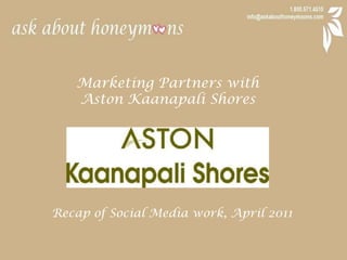 Marketing Partners with  Aston Kaanapali Shores Recap of Social Media work, April 2011 