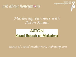 Marketing Partners with  Aston Kauai Recap of Social Media work, February 2011 