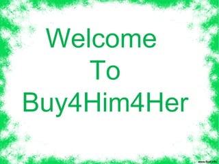 Welcome
To
Buy4Him4Her
 