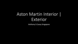 Aston Martin Interior |
Exterior
Anthony S Casey Singapore
 