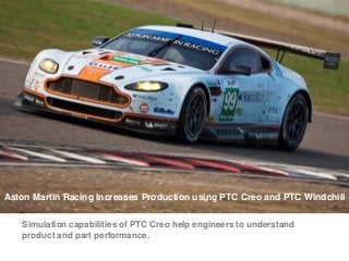 Aston Martin Racing Increases Production using PTC Creo and PTC Windchill
Simulation capabilities of PTC Creo help engineers to understand
product and part performance.

 