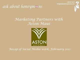 Marketing Partners with  Aston Maui Recap of Social Media work, February 2011 