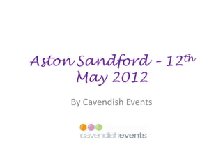 Aston Sandford –           12 th

      May 2012
     By Cavendish Events
 