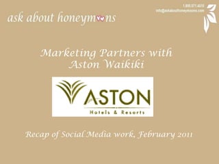 Marketing Partners with  Aston Waikiki Recap of Social Media work, February 2011 