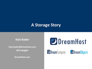 Kyle Bader
kyle.bader@dreamhost.com
@mmgaggle
DreamHost.com
A Storage Story
 