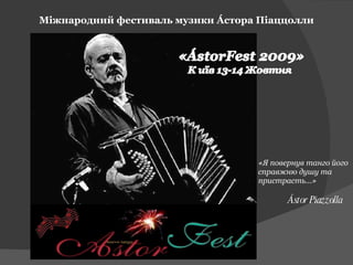 «Я повернув танго його справжню душу та пристрасть…»     Ástor Piazzolla Міжнародний фестиваль музики  Á стора Піаццолли 