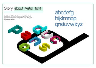 Modularity of Astor font is very high! Astor font
glyphs can be used in many other ways than just
for graphic design:
Story about Astor font
abcdefg
hijklmnop
qrstuvwxyz
 