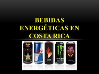 BEBIDAS
ENERGÉTICAS EN
  COSTA RICA
 