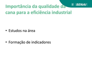 Importância da qualidade da
cana para a eficiência industrial
• Estudos na área
• Formação de indicadores
 
