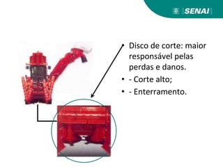 • Disco de corte: maior
responsável pelas
perdas e danos.
• - Corte alto;
• - Enterramento.
 