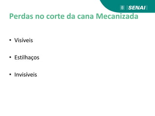 Perdas no corte da cana Mecanizada
• Visíveis
• Estilhaços
• Invisíveis
 