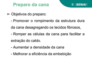 Aprendizagem
➢ Objetivos do preparo:
- Promover o rompimento da estrutura dura
da cana desagregando os tecidos fibrosos,
- Romper as células da cana para facilitar a
extração do caldo.
- Aumentar a densidade da cana
- Melhorar a eficiência da embebição
Preparo da cana
 