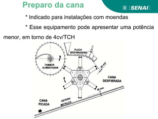 * Indicado para instalações com moendas
* Esse equipamento pode apresentar uma potência
menor, em torno de 4cv/TCH
Preparo da cana
 