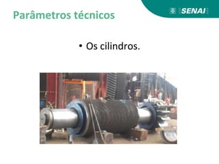 Parâmetros técnicos
• Os cilindros.
 