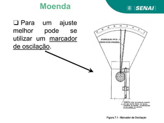 Moenda
❑ Para um ajuste
melhor pode se
utilizar um marcador
de oscilação.
 