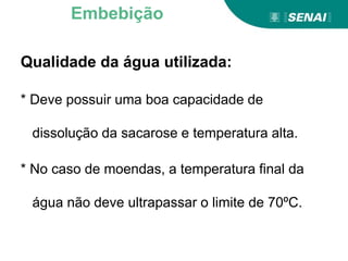 Qualidade da água utilizada:
* Deve possuir uma boa capacidade de
dissolução da sacarose e temperatura alta.
* No caso de moendas, a temperatura final da
água não deve ultrapassar o limite de 70ºC.
Embebição
 