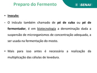 ▪ Inoculo:
- O inóculo também chamado de pé de cuba ou pé de
fermentador, é em biotecnologia a denominação dada a
suspensão de microrganismos de concentração adequada, a
ser usada na fermentação do mosto.
▪ Mais para isso antes é necessário a realização da
multiplicação das células de levedura.
Preparo do Fermento
 