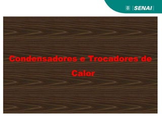 Condensadores e Trocadores de
Calor
 
