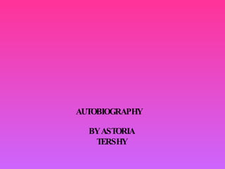 AUTOBIOGRAPHY BY ASTORIA TERSHY 