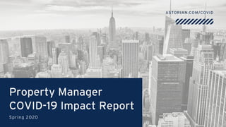 ASTORIAN.COM/COVID
Property Manager
COVID-19 Impact Report
Spring 2020
 