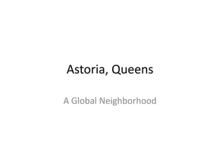 Astoria, Queens A Global Neighborhood 