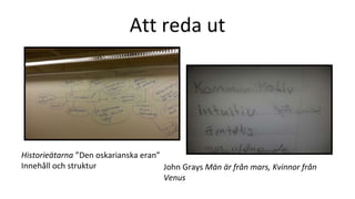 Att reda ut
Historieätarna ”Den oskarianska eran”
Innehåll och struktur John Grays Män är från mars, Kvinnor från
Venus
 