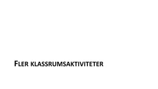 FLER KLASSRUMSAKTIVITETER
 