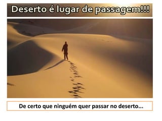 De certo que ninguém quer passar no deserto...
 
