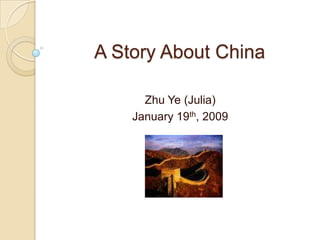 A Story About China

      Zhu Ye (Julia)
    January 19th, 2009
 