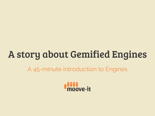 A story about Gemified Engines
A 45-minute introduction to Engines
 