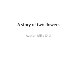 A story of two flowers

    Author: Mike Chui
 