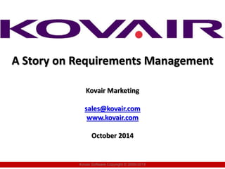 A Story on Requirements Management 
Kovair Marketing 
sales@kovair.com 
www.kovair.com 
October 2014 
Kovair Software Copyright © 2000-2014 
 
