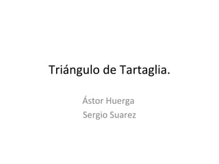 Triángulo de Tartaglia. Ástor Huerga  Sergio Suarez 