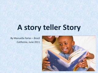 A story teller Story
By Manuella Farias – Brazil
     California, June 2011
 