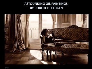 ASTOUNDING OIL PAINTINGS
   BY ROBERT HEFFERAN
 