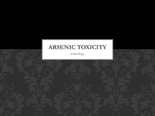 ARSENIC TOXICITY 
toxicology 
 