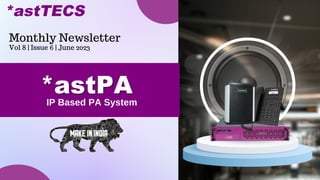 *astPA
*astPA
IP Based PA System
Monthly Newsletter
Vol 8 | Issue 6 | June 2023
 