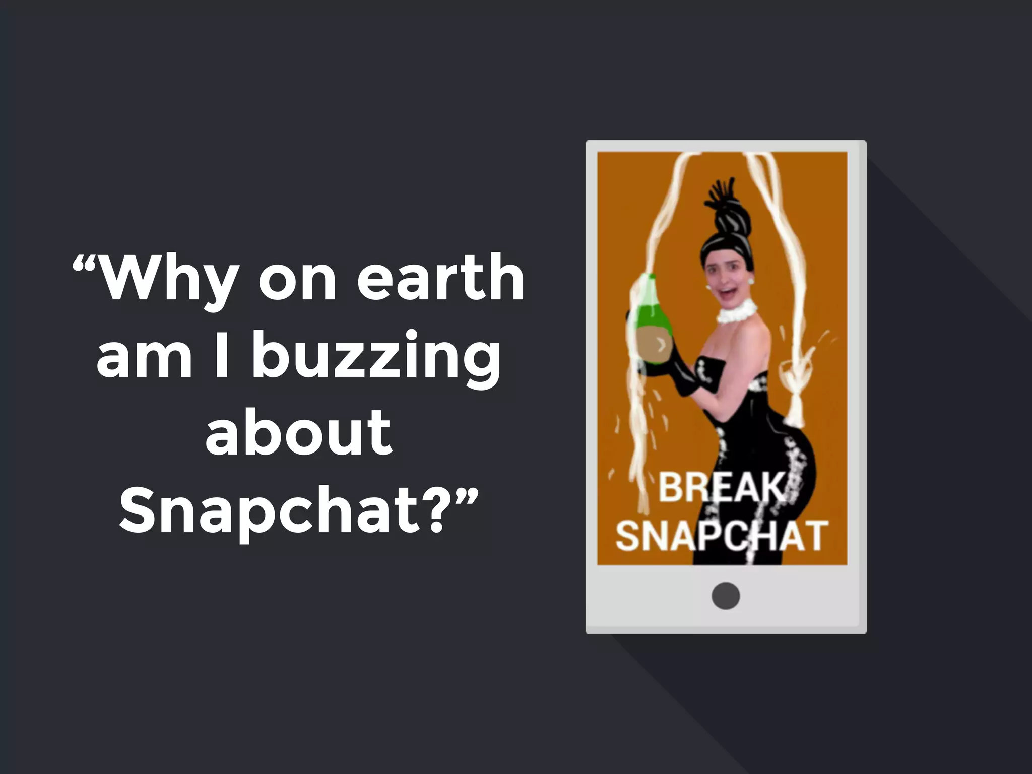 “Why on earth
am I buzzing
about
Snapchat?”
 